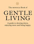 The Monocle Book of Gentle Living | Tyler Brûlé ; Andrew Tuck ; Joe Pickard ; Josh Fehnert | 