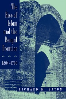 The Rise of Islam and the Bengal Frontier, 1204-1760