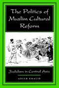 The Politics of Muslim Cultural Reform | Adeeb Khalid | 