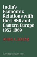 India's Economic Relations with the USSR and Eastern Europe 1953 to 1969 | Asha L. Datar | 
