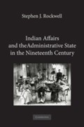 Indian Affairs and the Administrative State in the Nineteenth Century | NewYork)Rockwell StephenJ.(StJoseph'sCollege | 