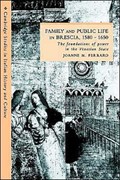 Family and Public Life in Brescia, 1580-1650 | Joanne M. Ferraro | 