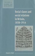 Social Classes and Social Relations in Britain 1850-1914 | Alastair J. (University of Cambridge) Reid | 
