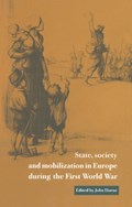State, Society and Mobilization in Europe during the First World War | JOHN (TRINITY COLLEGE,  Dublin) Horne | 