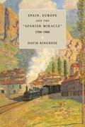 Spain, Europe, and the 'Spanish Miracle', 1700-1900 | SanDiego)Ringrose DavidR.(UniversityofCalifornia | 