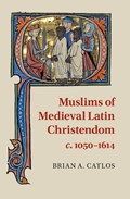 Muslims of Medieval Latin Christendom, c.1050-1614 | UniversityofColoradoBoulder)Catlos BrianA.(AssociateProfessorofHistoryandReligiousStudies | 