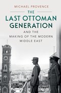 The Last Ottoman Generation and the Making of the Modern Middle East | SanDiego)Provence Michael(UniversityofCalifornia | 