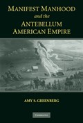 Manifest Manhood and the Antebellum American Empire | Amy S. (Pennsylvania State University) Greenberg | 
