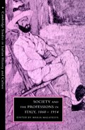 Society and the Professions in Italy, 1860-1914 | MARIA (UNIVERSITA DEGLI STUDI,  Bologna, Italy) Malatesta | 