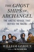 The Ghost Ships of Archangel | William Geroux | 
