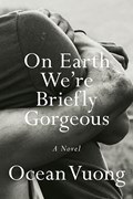 On earth we're briefly gorgeous | Ocean Vuong | 