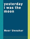 Yesterday I was the Moon | Noor Unnahar | 