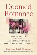 Doomed Romance: Broken Hearts, Lost Souls, and Sexual Tumult in Nineteenth-Century America | Christine Leigh Heyrman | 