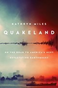 Quakeland: Preparing For America's Next Devastating Earthquake | Kathryn Miles | 
