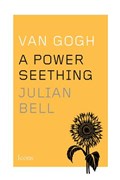 Van Gogh, A Power Seething | Julian Bell | 