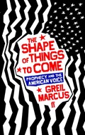 The Shape of Things to Come | Greil Marcus | 