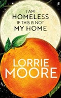 I Am Homeless If This Is Not My Home | Lorrie Moore | 