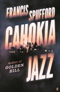 Cahokia Jazz | Francis (author) Spufford | 