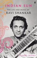 Indian Sun: The Life and Music of Ravi Shankar | Oliver Craske | 