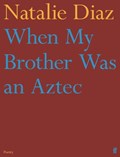 When My Brother Was an Aztec | Natalie Diaz | 
