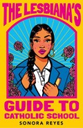 The Lesbiana's Guide To Catholic School | Sonora Reyes | 