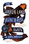 The Sunken Land Begins to Rise Again | M. John Harrison | 