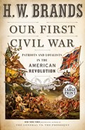 Our First Civil War: Patriots and Loyalists in the American Revolution | H. W. Brands | 
