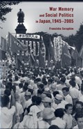 War Memory and Social Politics in Japan, 1945–2005 | Franziska Seraphim | 