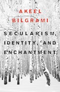 Secularism, Identity, and Enchantment | Akeel Bilgrami | 