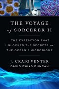 The Voyage of Sorcerer II: The Expedition That Unlocked the Secrets of the Ocean's Microbiome | J. Craig Venter | 
