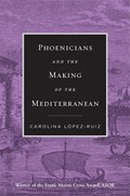 Phoenicians and the Making of the Mediterranean | Carolina Lopez-Ruiz | 