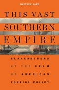 This Vast Southern Empire | Matthew Karp | 