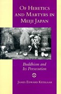 Of Heretics and Martyrs in Meiji Japan | James Edward Ketelaar | 