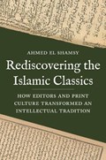 Rediscovering the Islamic Classics | Ahmed El Shamsy | 