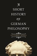A Short History of German Philosophy | Vittorio Hosle | 
