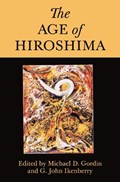 The Age of Hiroshima | Professor Michael D. Gordin ; G. John Ikenberry | 