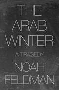 The Arab Winter | Noah Feldman | 