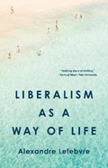Liberalism as a Way of Life | Alexandre Lefebvre | 
