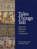 Tales Things Tell | Finbarr Barry Flood ; Beate Fricke | 