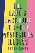 The Lady's Handbook For Her Mysterious Illness | Sarah Ramey | 