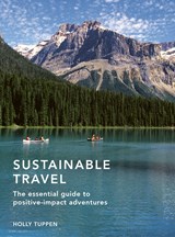 Sustainable travel - The essential guide to positive impact adventures | holly tuppen | 9780711256019