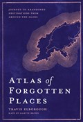 Atlas of Forgotten Places | Travis Elborough | 