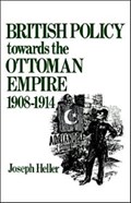 British Policy Towards the Ottoman Empire 1908-1914 | Joseph Heller | 