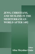 Jews, Christians, and Muslims in the Mediterranean World After 1492 | Alisa Meyuhas Ginio | 