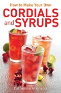 How to Make Your Own Cordials And Syrups | Catherine Atkinson | 