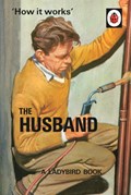How it Works: The Husband | Jason Hazeley ; Joel Morris | 