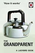 How it Works: The Grandparent | Jason Hazeley ; Joel Morris | 