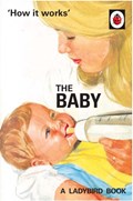 How it Works: The Baby (Ladybird for Grown-Ups) | Jason Hazeley ; Joel Morris | 