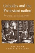 Catholics and the 'Protestant Nation' | Ethan Shagan | 
