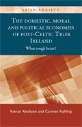 The Domestic, Moral and Political Economies of Post-Celtic Tiger Ireland | Kieran Keohane ; Carmen Kuhling | 